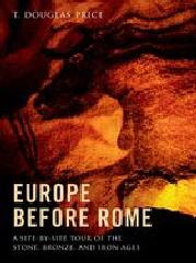 EUROPE BEFORE ROME "A SITE-BY-SITE TOUR OF THE STONE, BRONZE, AND IRON AGES"