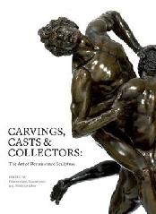 CARVINGS, CASTS AND COLLECTORS "THE ART OF RENAISSANCE SCULPTURE"