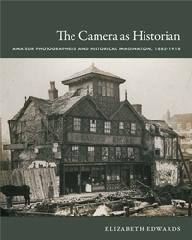 THE CAMERA AS HISTORIAN: AMATEUR PHOTOGRAPHERS AND HISTORICAL IMAGINATION, 1885-1918