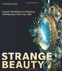 STRANGE BEAUTY "ISSUES IN THE MAKING AND MEANING OF RELIQUARIES, 400-CIRCA 1204"