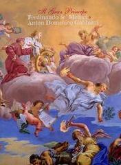 IL GRAN PRINCIPE FERDINANDO DE' MEDICI E ANTON DOMENICO GABBIANI. "MECENATISMO E COMMITTENZA ARTISTICA AD UN PITTORE FIORENTINO..."