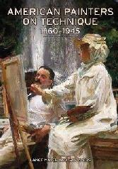 AMERICAN PAINTERS ON TECHNIQUE: 1860 - 1945