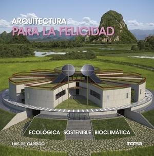 ARQUITECTURA PARA LA FELICIDAD.ECOLÓGICA, SOSTENIBLE, BIOCLIMÁTICA