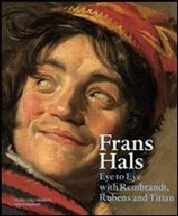 FRANS HALS "EYE TO EYE WITH REMBRANDT, RUBENS AND TITIAN"