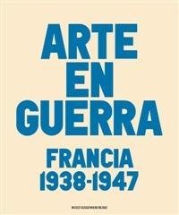 EL ARTE EN GUERRA. "FRANCIA 1938-1947."