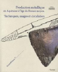 PRODUCTION METALLIQUE EN AQUITAINE A L'AGE DU BRONZE MOYEN "TECHNIQUES, USAGES ET CIRCULATION"