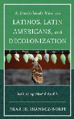 A BORDERLAND'S VIEW ON LATINOS, LATIN AMERICANS, AND DECOLONIZATION "RETHINKING MENTAL HEALTH"