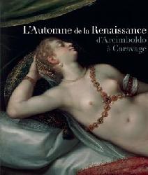 L'AUTOMNE DE LA RENAISSANCE "D'ARCIMBOLDO AU CARAVAGE"