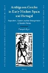 AMBIGUOUS GENDER IN EARLY MODERN SPAIN AND PORTUGAL INQUISITORS, DOCTORS AND THE TRANSGRESSION OF GENDER