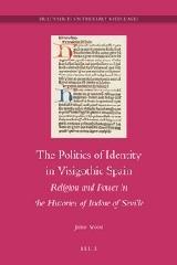 THE POLITICS OF IDENTITY IN VISIGOTHIC SPAIN RELIGION AND POWER IN THE HISTORIES OF ISIDORE OF SEVILLE