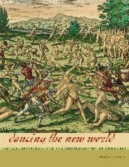 DANCING THE NEW WORLD. "AZTECS, SPANIARDS, AND THE CHOREOGRAPHY OF CONQUEST"