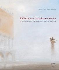 REFLECTIONS ON RENAISSANCE VENICE "A CELEBRATION OF PATRICIA FORTINI BROWN"