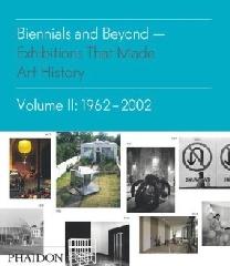 BIENNIALS AND BEYOND: EXHIBITIONS THAT MADE ART HISTORY: 1962-2002 Vol.2