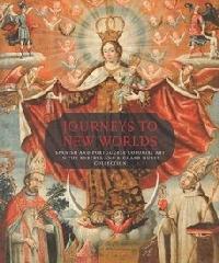 JOURNEYS TO NEW WORLDS "SPANISH AND PORTUGUESE COLONIAL ART IN THE ROBERTA AND RICHARD H"