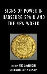 SIGNS OF POWER IN HABSBURG SPAIN AND THE NEW WORLD "LÓPEZ ALEMANY, IGNACIO"