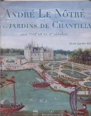 ANDRE LE NOTRE (1613-1700) ET L ART DES JARDINS A CHANTILLY AUX XVIIE ET XVIIIE SIECLES