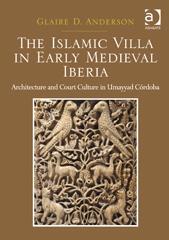 THE ISLAMIC VILLA IN EARLY MEDIEVAL IBERIA "ARCHITECTURE AND COURT CULTURE IN UMAYYAD CÓRDOBA"