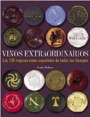 VINOS EXTRAORDINARIOS. LOS 100 MEJORES VINOS ESPAÑOLES DE TODOS LOS TIEMPOS