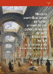 NUEVAS CONTRIBUCIONES EN TORNO AL MUNDO DEL COLECCIONISMO DE ARTE HISPÁNICO EN LOS SIGLOS XIX Y XX