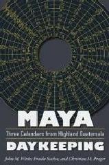 MAYA DAYKEEPING "THREE CALENDARS FROM HIGHLAND GUATEMALA"