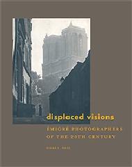 DISPLACED VISIONS "EMIGRÉ PHOTOGRAPHERS OF THE 20TH CENTURY"