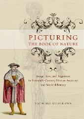 PICTURING THE BOOK OF NATURE "IMAGE, TEXT, AND ARGUMENT IN SIXTEENTH-CENTURY HUMAN ANATOMY AND"
