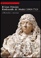 IL GRAN PRINCIPE FERDINANDO DE' MEDICI (1663 - 1713). COLLEZIONISTA E MECENATE.