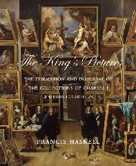 THE KING'S PICTURES THE FORMATION AND DISPERSAL OF THE COLLECTIONS OF CHARLES I AND HIS COURTIERS