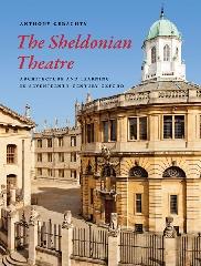 THE SHELDONIAN THEATRE ARCHITECTURE AND LEARNING IN SEVENTEENTH-CENTURY OXFORD