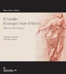 IL CAVALIER GIUSEPPE CESARI D'ARPINO. MAESTRO DEL DISEGNO. "CATALOGO RAGIONATO DELL'OPERA GRAFICA."