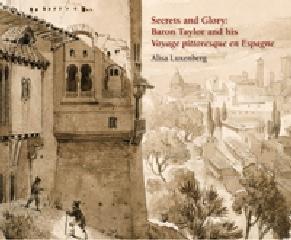 SECRETS ANS GLORY: BARON TAYLOR AND HIS VOYAGE PITTORESQUE EN ESPAGNE