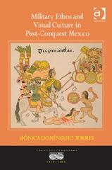MILITARY ETHOS AND VISUAL CULTURE IN POST-CONQUEST MEXICO