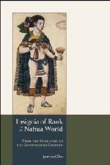 INSIGNIA OF RANK IN THE NAHUA WORLD "FROM THE FIFTEENTH TO THE SEVENTEENTH CENTURY"
