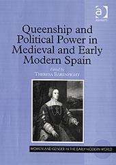 QUEENSHIP AND POLITICAL POWER IN MEDIEVAL AND EARLY MODERN SPAIN