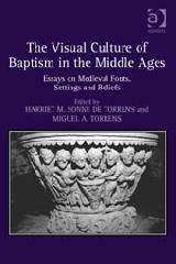 THE VISUAL CULTURE OF BAPTISM IN THE MIDDLE AGES "ESSAYS ON MEDIEVAL FONTS, SETTINGS AND BELIEFS"