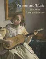 VERMEER AND MUSIC THE ART OF LOVE AND LEISURE