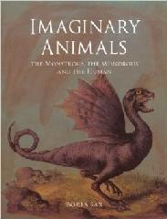 IMAGINARY ANIMALS "THE MONSTROUS, THE WONDROUS AND THE HUMAN"