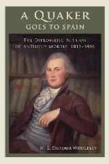 A QUAKER GOES TO SPAIN "THE DIPLOMATIC MISSION OF ANTHONY MORRIS, 1813-1816"