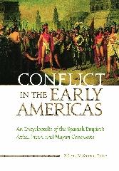 CONFLICT IN THE EARLY AMERICAS "AN ENCYCLOPEDIA OF THE SPANISH EMPIRE'S AZTEC, INCAN, AND MAYAN"