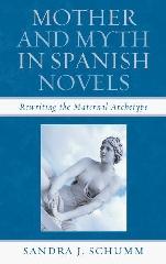 MOTHER & MYTH IN SPANISH NOVELS "REWRITING THE MATRIARCHAL ARCHETYPE"