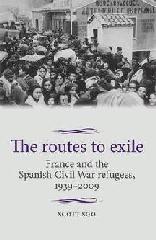 THE ROUTES TO EXILE "FRANCE AND THE SPANISH CIVIL WAR REFUGEES, 1939-2009"