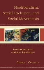 NEOLIBERALISM, SOCIAL EXCLUSION, AND SOCIAL MOVEMENTS "RESISTANCE AND DISSENT IN MEXICO'S SUGAR INDUSTRY"