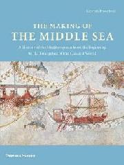 MAKING OF THE MIDDLE SEA "A HISTORY OF MEDETERRANEAN FROM THE BEGINNING TO THE EMERGENCE.."
