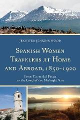SPANISH WOMEN TRAVELERS AT HOME AND ABROAD, 1850-1920 "FROM TIERRA DEL FUEGO TO THE LAND OF THE MIDNIGHT SUN"