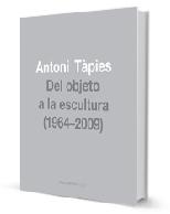 ANTONI TÀPIES "DEL OBJETO A LA ESCULTURA (1964-2009)"