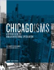 CHICAGOISMS. "THE CITY AS CATALYST FOR ARCHITECTURAL SPECULATION"