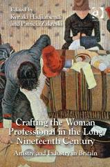 CRAFTING THE WOMAN PROFESSIONAL IN THE LONG NINETEENTH CENTURY "ARTISTRY AND INDUSTRY IN BRITAIN"