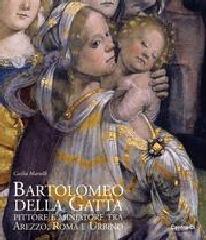 BARTOLOMEO DELLA GATTA. PITTORE E MINIATORE TRA AREZZO, ROMA E URBINO. CATALOGO DELLE OPERE.