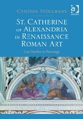 ST. CATHERINE OF ALEXANDRIA IN RENAISSANCE ROMAN ART "CASE STUDIES IN PATRONAGE"