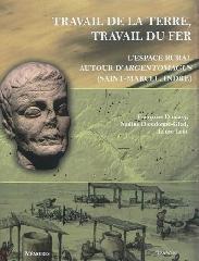 TRAVAIL DE LA TERRE, TRAVAIL DU FER "L'ESPACE RURAL AUTOUR D'ARGENTOMAGUS, SAINT-MARCEL, INDRE"
